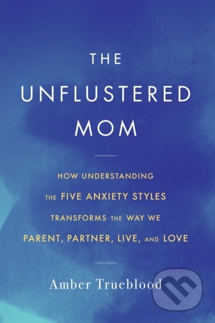 Kniha: The Unflustered Mom (Amber Trueblood). Chicago Review, 2023 Kniha: The Unflustered Mom (Amber Trueblood). Chicago Review, 2023