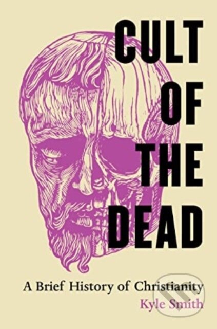 Kniha: Cult of the Dead – A Brief History of Christianity (Kyle Smith). University of California Press, 2024 Kniha: Cult of the Dead – A Brief History of Christianity (Kyle Smith). University of California Press, 2024