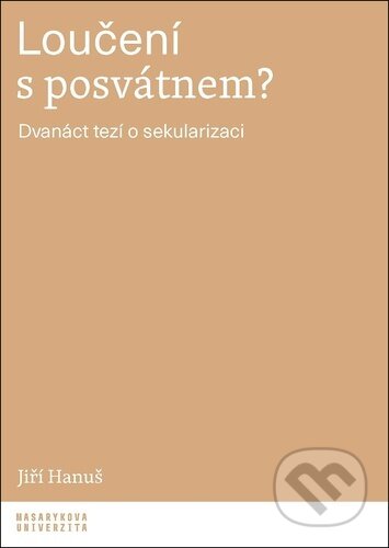Kniha: Loučení s posvátnem? (Jiří Hanuš). Muni Press, 2026 Kniha: Loučení s posvátnem? (Jiří Hanuš). Muni Press, 2026