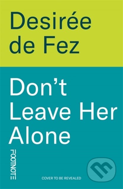 Kniha: Don't Leave Her Alone (Desiree de Fez). Footnote Press Ltd, 2026 Kniha: Don't Leave Her Alone (Desiree de Fez). Footnote Press Ltd, 2026