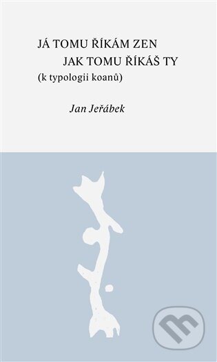 Kniha: Já tomu říkám zen - jak tomu říkáš ty (Jan Jeřábek). Kalich, 2026 Kniha: Já tomu říkám zen - jak tomu říkáš ty (Jan Jeřábek). Kalich, 2026