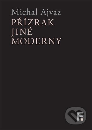 Kniha: Přízrak jiné moderny (Michal Ajvaz). Filosofia, 2026 Kniha: Přízrak jiné moderny (Michal Ajvaz). Filosofia, 2026