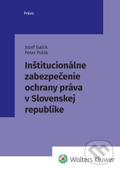 Kniha: Inštitucionálne zabezpečenie ochrany práva v Slovenskej republike (Peter Polák a Jozef Gabík). Wolters Kluwer, 2026 Kniha: Inštitucionálne zabezpečenie ochrany práva v Slovenskej republike (Peter Polák a Jozef Gabík). Wolters Kluwer, 2026