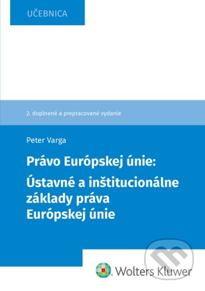 Kniha: Právo Európskej únie: Ústavné a inštitucionálne základy práva (Peter Varga). Wolters Kluwer, 2026 Kniha: Právo Európskej únie: Ústavné a inštitucionálne základy práva (Peter Varga). Wolters Kluwer, 2026