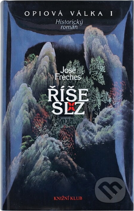 Kniha: Opiová válka 1: Říše slz (José Fréches). Knižní klub, 2008 Kniha: Opiová válka 1: Říše slz (José Fréches). Knižní klub, 2008