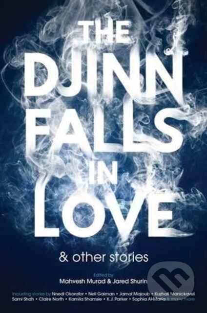 Kniha: The Djinn Falls in Love and Other Stories (Jared Shurin a Mahvesh Murad). Solaris, 2017 Kniha: The Djinn Falls in Love and Other Stories (Jared Shurin a Mahvesh Murad). Solaris, 2017