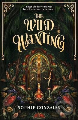 Kniha: This Wild Wanting (Sophie Gonzales). Hachette Childrens Group, 2026 Kniha: This Wild Wanting (Sophie Gonzales). Hachette Childrens Group, 2026
