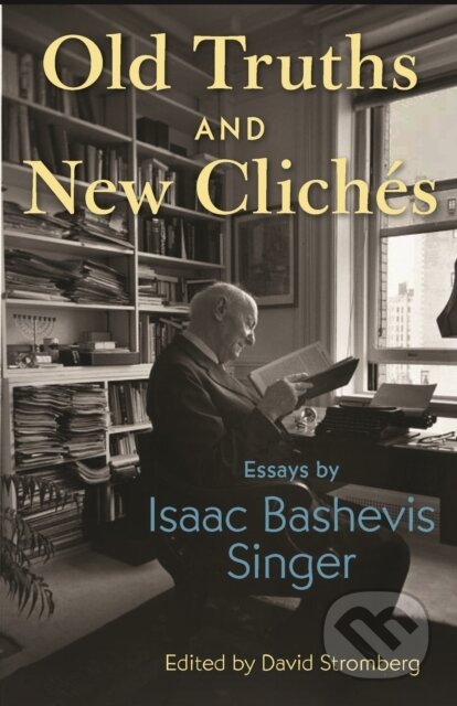 Kniha: Old Truths and New Clichés – Essays by Isaac Bashevis Singer (Isaac Bashevis Singer a David Stromberg). Princeton University Press, 2022 Kniha: Old Truths and New Clichés – Essays by Isaac Bashevis Singer (Isaac Bashevis Singer a David Stromberg). Princeton University Press, 2022