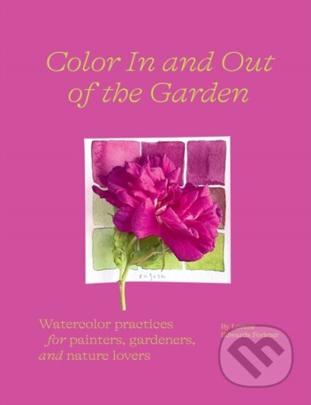 Kniha: Color In and Out of the Garden (Lorene Edwards Forkner). ABRAMS, 2022 Kniha: Color In and Out of the Garden (Lorene Edwards Forkner). ABRAMS, 2022