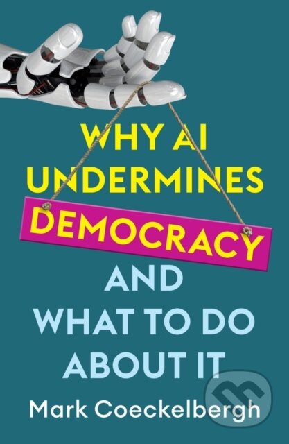 Kniha: Why AI Undermines Democracy and What To Do About It (Mark Coeckelbergh). Polity Press, 2024 Kniha: Why AI Undermines Democracy and What To Do About It (Mark Coeckelbergh). Polity Press, 2024