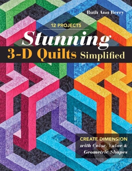 Kniha: Stunning 3-D Quilts Simplified (Ruth Ann Berry). C & T Publishing, 2020 Kniha: Stunning 3-D Quilts Simplified (Ruth Ann Berry). C & T Publishing, 2020