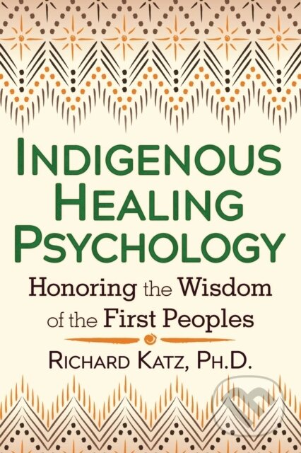 Kniha: Indigenous Healing Psychology (Richard a Ph.D. Katz). Healing Arts, 2018 Kniha: Indigenous Healing Psychology (Richard a Ph.D. Katz). Healing Arts, 2018