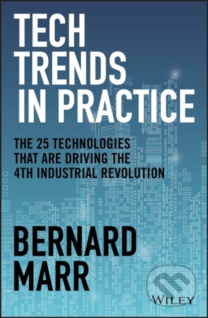Kniha: Tech Trends in Practice – The 25 Technologies that are Driving the 4th Industrial Revolution (Bernard Marr). John Wiley & Sons, 2020 Kniha: Tech Trends in Practice – The 25 Technologies that are Driving the 4th Industrial Revolution (Bernard Marr). John Wiley & Sons, 2020