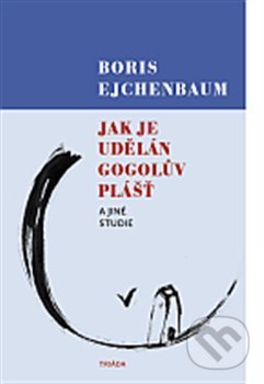 Kniha: Jak je udělán Gogolův Plášť a jiné studie (Boris Ejchenbaum). Triáda, 2013 Kniha: Jak je udělán Gogolův Plášť a jiné studie (Boris Ejchenbaum). Triáda, 2013