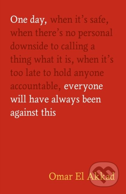 Kniha: One Day, Everyone Will Have Always Been Against This (Omar El Akkad). Canongate Books, 2026 Kniha: One Day, Everyone Will Have Always Been Against This (Omar El Akkad). Canongate Books, 2026