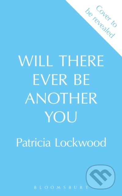 Kniha: Will There Ever Be Another You (Patricia Lockwood). Bloomsbury, 2025 Kniha: Will There Ever Be Another You (Patricia Lockwood). Bloomsbury, 2025