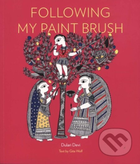 Kniha: Following My Paint Brush - (Dulari Devi & Gita Wolf). Tara Books, 2018 Kniha: Following My Paint Brush - (Dulari Devi & Gita Wolf). Tara Books, 2018