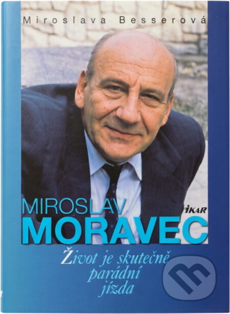 Kniha: MIROSLAV MORAVEC - Život je skutečně parádní jízda (Miroslava Besserová). Ikar, 2009 Kniha: MIROSLAV MORAVEC - Život je skutečně parádní jízda (Miroslava Besserová). Ikar, 2009