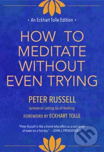 Kniha: How to Meditate Without Even Trying (Peter Russell). New World Library, 2026 Kniha: How to Meditate Without Even Trying (Peter Russell). New World Library, 2026