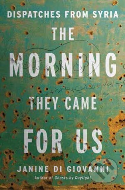 Kniha: The Morning They Came For Us – Dispatches from Syria (Janine di Giovanni). , 2013 Kniha: The Morning They Came For Us – Dispatches from Syria (Janine di Giovanni). , 2013