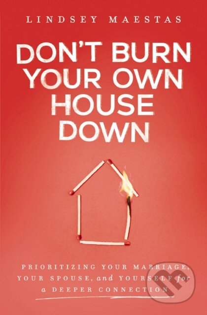 Kniha: Don't Burn Your Own House Down (Lindsey Maestas). Zondervan, 2026 Kniha: Don't Burn Your Own House Down (Lindsey Maestas). Zondervan, 2026