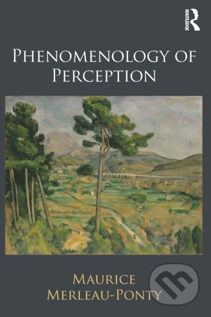Kniha: Phenomenology of Perception (Maurice Merleau-Ponty). Taylor and Francis, 2013 Kniha: Phenomenology of Perception (Maurice Merleau-Ponty). Taylor and Francis, 2013