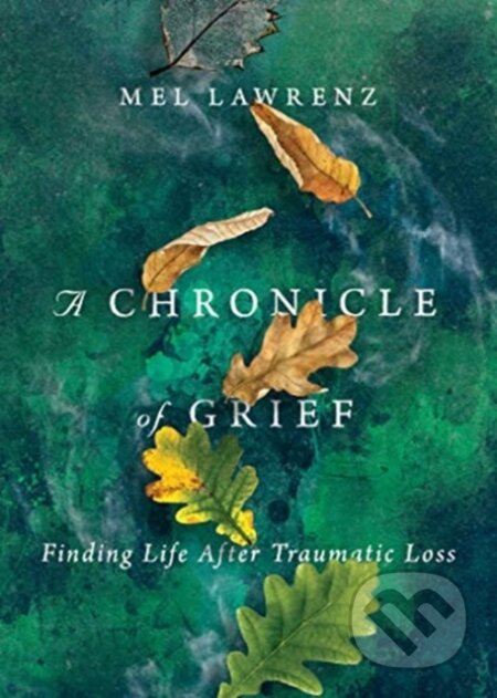 Kniha: A Chronicle of Grief – Finding Life After Traumatic Loss (Mel Lawrenz). Inter-Varsity, 2020 Kniha: A Chronicle of Grief – Finding Life After Traumatic Loss (Mel Lawrenz). Inter-Varsity, 2020
