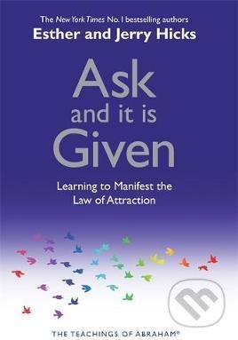 Kniha: Ask and it is Given (Esther Hicks a Jerry Hicks). Hay House, 2004 Kniha: Ask and it is Given (Esther Hicks a Jerry Hicks). Hay House, 2004