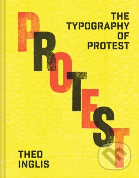 Kniha: The Typography of Protest (Theo Inglis). Batsford, 2026 Kniha: The Typography of Protest (Theo Inglis). Batsford, 2026