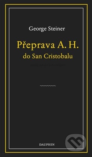 Kniha: Přeprava A. H. do San Cristobalu (George Steiner). Dauphin, 2026 Kniha: Přeprava A. H. do San Cristobalu (George Steiner). Dauphin, 2026