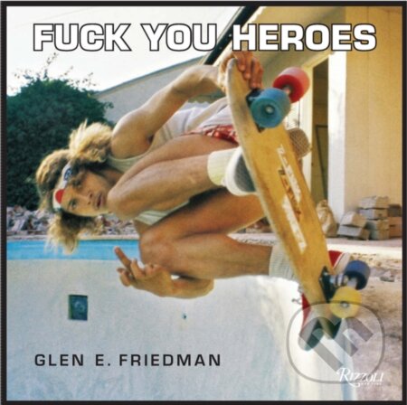 Kniha: Fuck You Heroes (Glen E. Friedman). , 2026 Kniha: Fuck You Heroes (Glen E. Friedman). , 2026