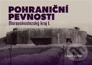 Kniha: Pohraniční pevnosti - Moravskoslezský kraj I. (Eduard Stehlík). Tváře, 2026 Kniha: Pohraniční pevnosti - Moravskoslezský kraj I. (Eduard Stehlík). Tváře, 2026