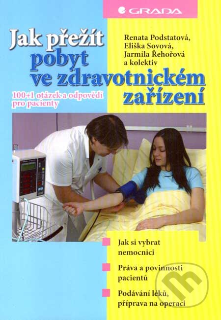 Kniha: Jak přežít pobyt ve zdravotnickém zařízení (Eliška Sovová, Jarmila Řehořová, Renata Podstatová a kolektiv). Grada, 2007 Kniha: Jak přežít pobyt ve zdravotnickém zařízení (Eliška Sovová, Jarmila Řehořová, Renata Podstatová a kolektiv). Grada, 2007