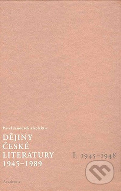 Kniha: Dějiny české literatury 1945-1989 (Pavel Janoušek). Academia, 2007 Kniha: Dějiny české literatury 1945-1989 (Pavel Janoušek). Academia, 2007