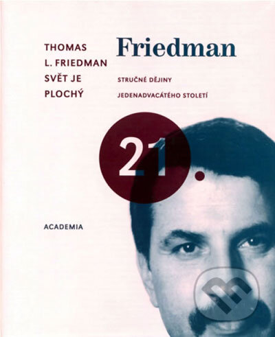 Kniha: Svět je plochý - Stručné dějiny 21.století (Thomas L. Friedman). Academia, 2007 Kniha: Svět je plochý - Stručné dějiny 21.století (Thomas L. Friedman). Academia, 2007