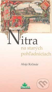 Kniha: Nitra na starých pohľadniciach (Alojz Krčmár). DAJAMA, 2006 Kniha: Nitra na starých pohľadniciach (Alojz Krčmár). DAJAMA, 2006