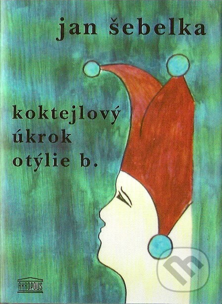Kniha: Koktejlový úkrok Otýlie B. (Jan Šebelka). Akropolis, 2007 Kniha: Koktejlový úkrok Otýlie B. (Jan Šebelka). Akropolis, 2007