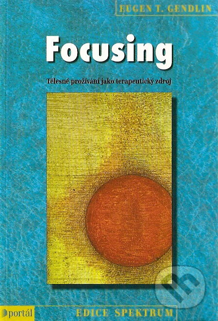 Kniha: Focusing (Eugen T. Gendlin). Portál, 2007 Kniha: Focusing (Eugen T. Gendlin). Portál, 2007