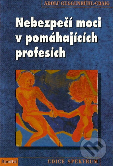 Nebezpečí moci v pomáhajících profesích - Adolf Guggenbühl-Craig, Portál, 2007