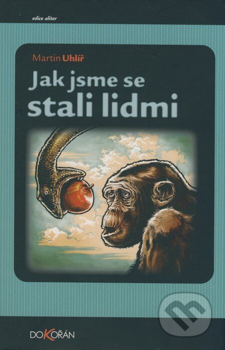 Kniha: Jak jsme se stali lidmi (Martin Uhlíř). Dokořán, 2007 Kniha: Jak jsme se stali lidmi (Martin Uhlíř). Dokořán, 2007