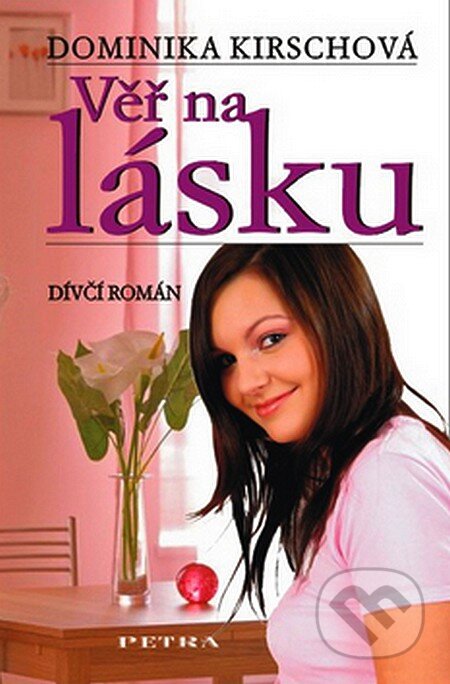 Kniha: Věř na lásku (Dominika Kirschová). Petra, 2007 Kniha: Věř na lásku (Dominika Kirschová). Petra, 2007