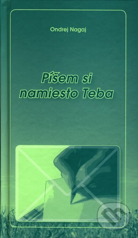 Kniha: Píšem si namiesto teba (Ondrej Nagaj). Knižné centrum, 2007 Kniha: Píšem si namiesto teba (Ondrej Nagaj). Knižné centrum, 2007