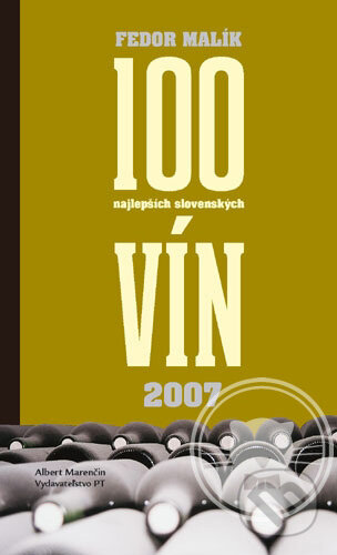 Kniha: 100 najlepších slovenských vín 2007 (Fedor Malík). Marenčin PT, 2007 Kniha: 100 najlepších slovenských vín 2007 (Fedor Malík). Marenčin PT, 2007