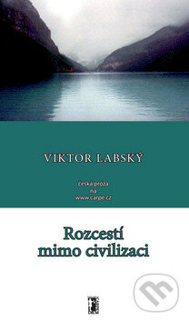 Kniha: Rozcestí mimo civilizaci (Viktor Labský). Carpe diem, 2007 Kniha: Rozcestí mimo civilizaci (Viktor Labský). Carpe diem, 2007