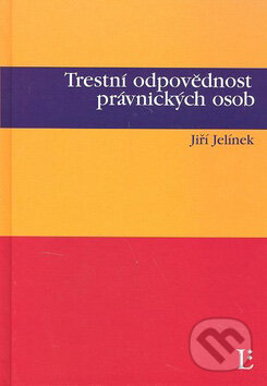 Kniha: Trestní odpovědnost právnických osob (Jiří Jelínek). Linde, 2007 Kniha: Trestní odpovědnost právnických osob (Jiří Jelínek). Linde, 2007