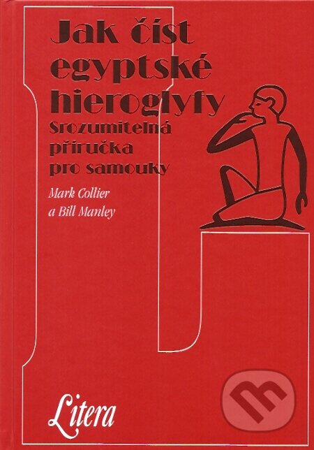 Kniha: Jak číst egyptské hieroglyfy (Bill Manley a Mark Collier). Volvox Globator, 2007 Kniha: Jak číst egyptské hieroglyfy (Bill Manley a Mark Collier). Volvox Globator, 2007
