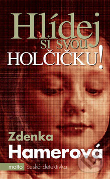 Kniha: Hlídej si svou holčičku (Zdenka Hamerová). Motto, 2007 Kniha: Hlídej si svou holčičku (Zdenka Hamerová). Motto, 2007