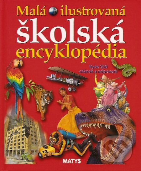 Kniha: Malá ilustrovaná školská encyklopédia (Matys). Matys, 2007 Kniha: Malá ilustrovaná školská encyklopédia (Matys). Matys, 2007