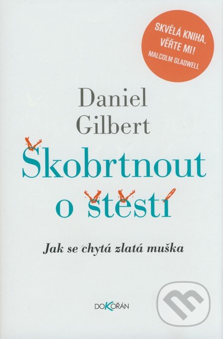 Kniha: Škobrtnout o štěstí (Dan Gilbert). Dokořán, 2007 Kniha: Škobrtnout o štěstí (Dan Gilbert). Dokořán, 2007