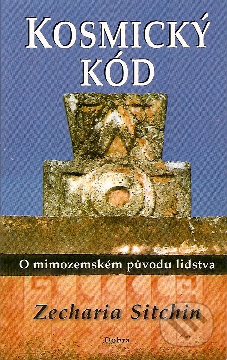 Kniha: Kosmický kód (Zecharia Sitchin). Dobra, 2007 Kniha: Kosmický kód (Zecharia Sitchin). Dobra, 2007